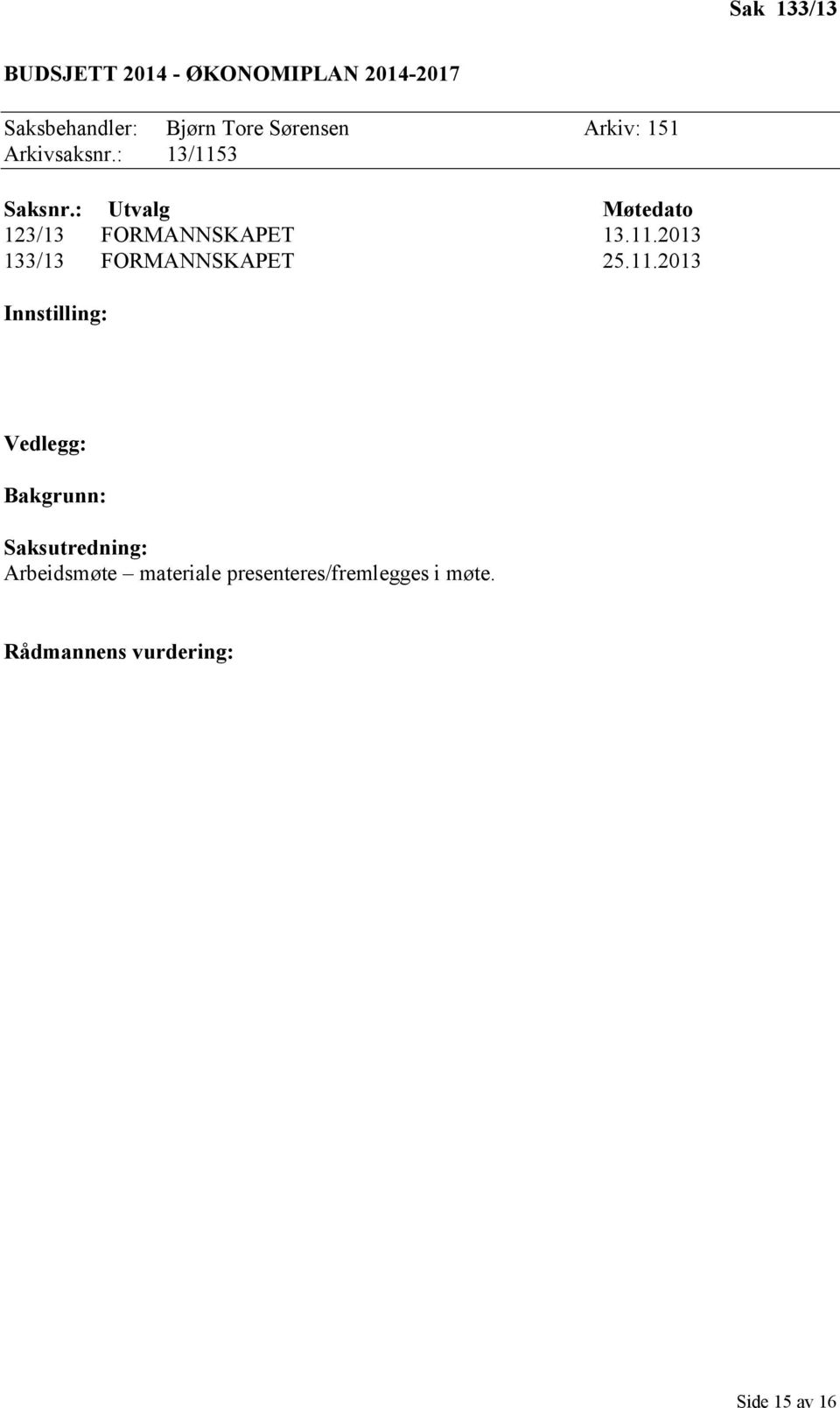 11.2013 Innstilling: Vedlegg: Bakgrunn: Saksutredning: Arbeidsmøte materiale