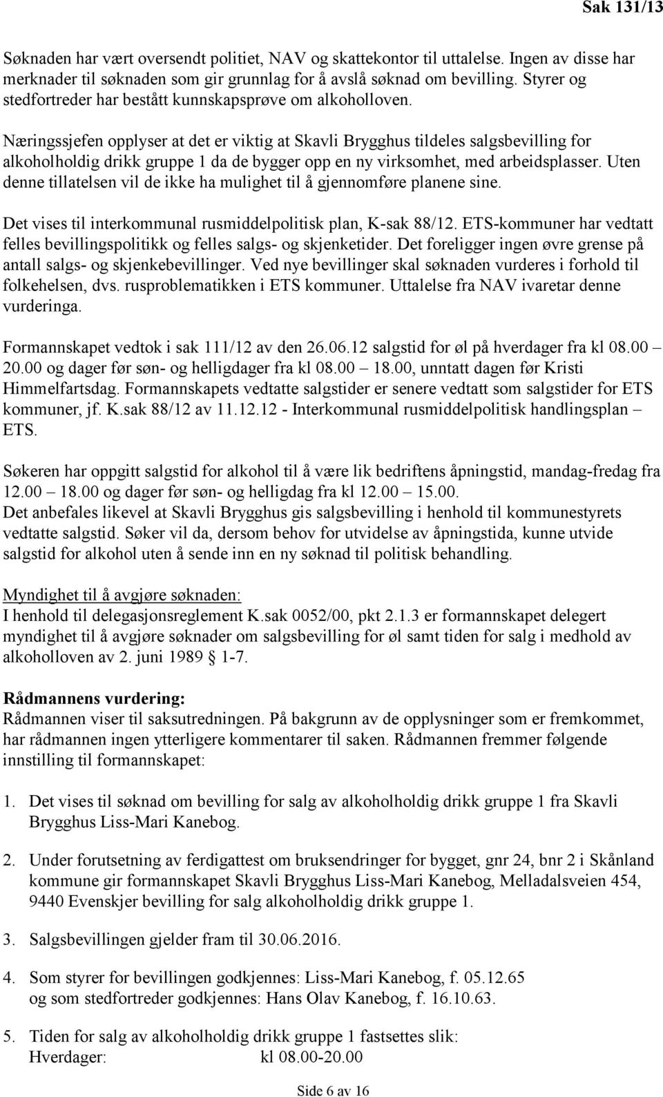 Næringssjefen opplyser at det er viktig at Skavli Brygghus tildeles salgsbevilling for alkoholholdig drikk gruppe 1 da de bygger opp en ny virksomhet, med arbeidsplasser.