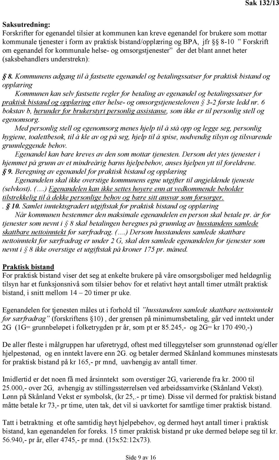 Kommunens adgang til å fastsette egenandel og betalingssatser for praktisk bistand og opplæring Kommunen kan selv fastsette regler for betaling av egenandel og betalingssatser for praktisk bistand og