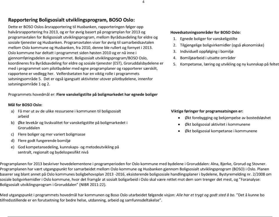 Programavtalenviserfor øvrigtil samarbeidsavtalen mellomoslokommuneog Husbanken,fra 2010,denneble rullert og fornyet i 2013.