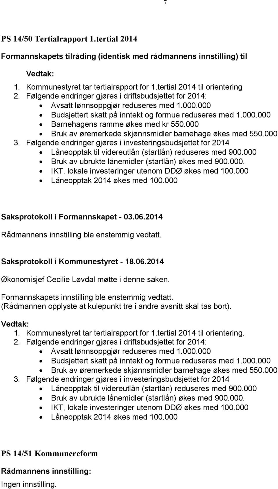 000 Bruk av øremerkede skjønnsmidler barnehage økes med 550.000 3. Følgende endringer gjøres i investeringsbudsjettet for 2014 Låneopptak til videreutlån (startlån) reduseres med 900.