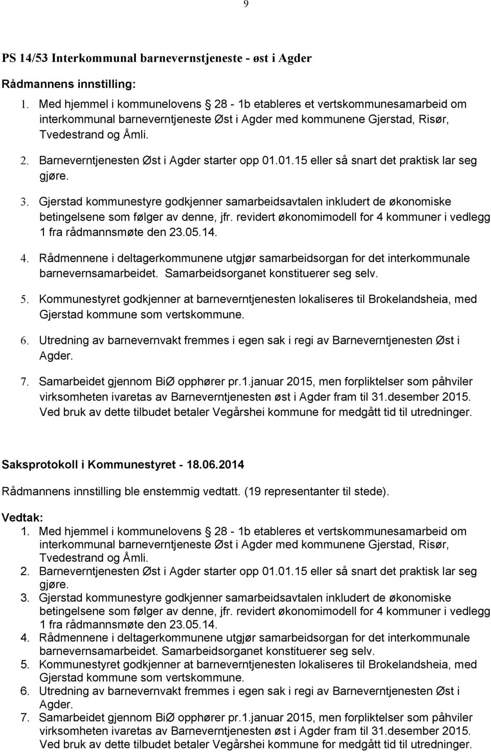 01.15 eller så snart det praktisk lar seg gjøre. 3. Gjerstad kommunestyre godkjenner samarbeidsavtalen inkludert de økonomiske betingelsene som følger av denne, jfr.