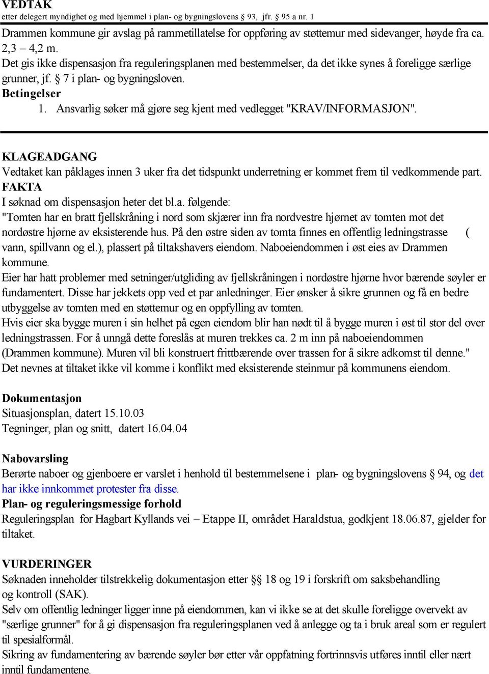 Ansvarlig søker må gjøre seg kjent med vedlegget "KRAV/INFORMASJON". KLAGEADGANG Vedtaket kan påklages innen 3 uker fra det tidspunkt underretning er kommet frem til vedkommende part.