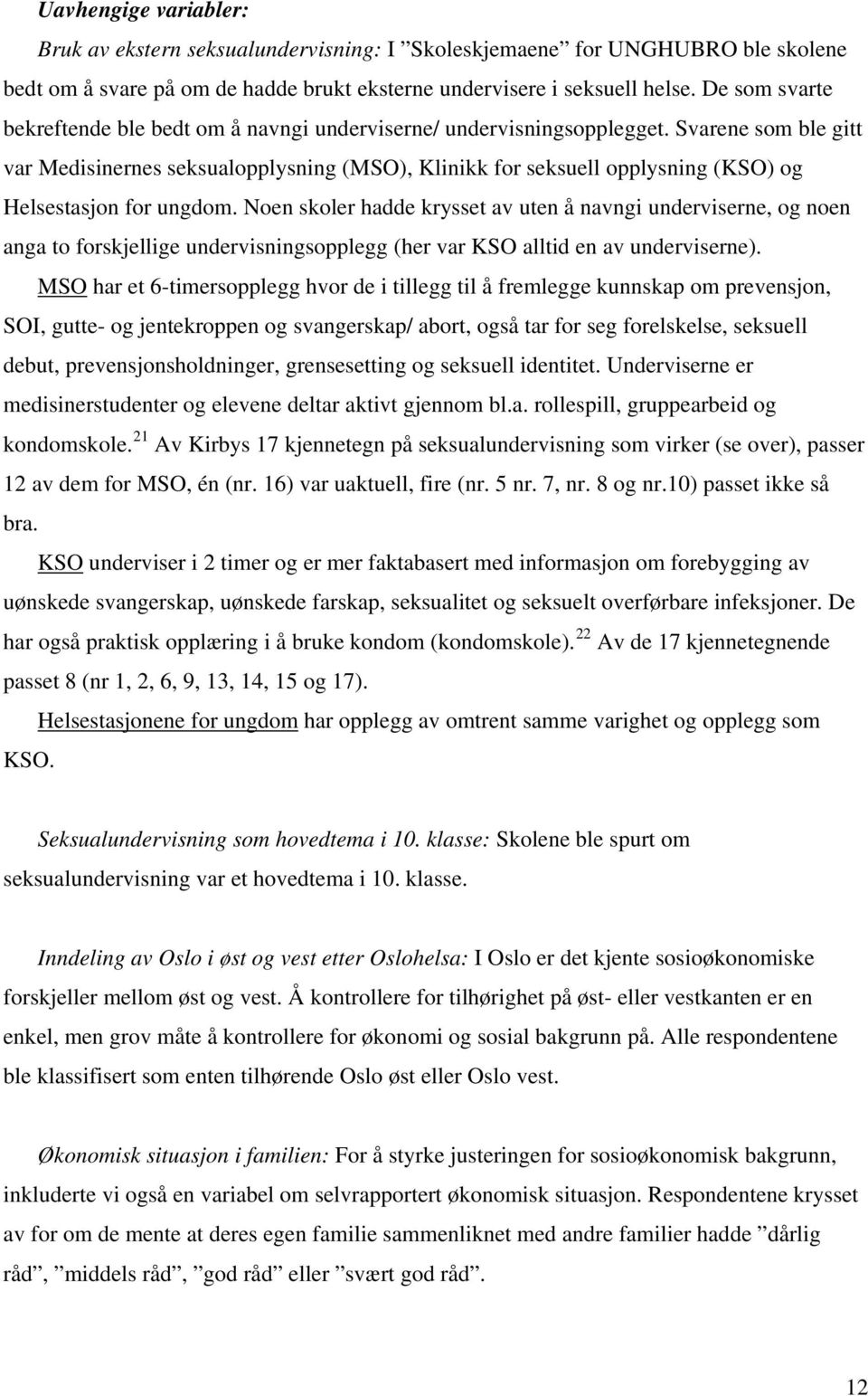 Svarene som ble gitt var Medisinernes seksualopplysning (MSO), Klinikk for seksuell opplysning (KSO) og Helsestasjon for ungdom.