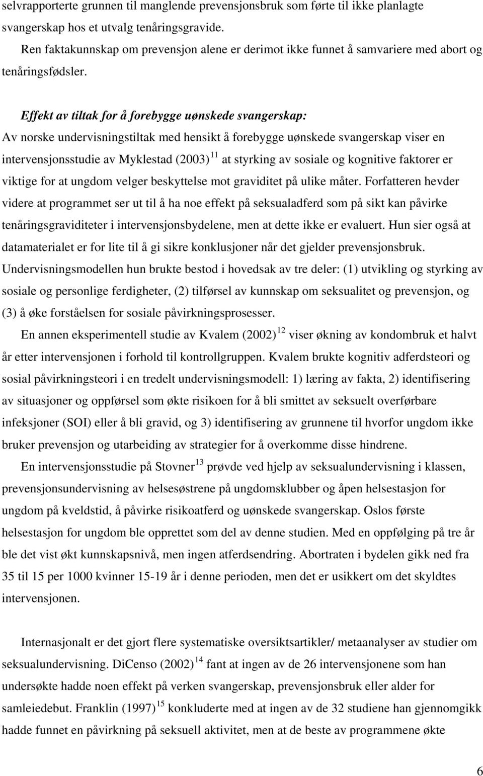 Effekt av tiltak for å forebygge uønskede svangerskap: Av norske undervisningstiltak med hensikt å forebygge uønskede svangerskap viser en intervensjonsstudie av Myklestad (2003) 11 at styrking av