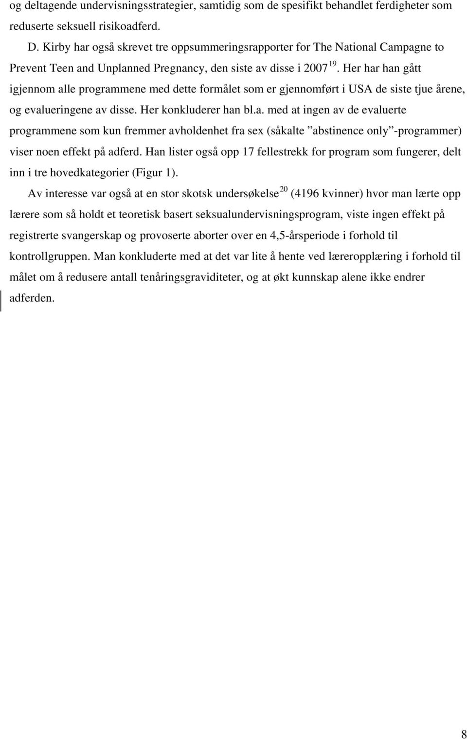 Her har han gått igjennom alle programmene med dette formålet som er gjennomført i USA de siste tjue årene, og evalueringene av disse. Her konkluderer han bl.a. med at ingen av de evaluerte programmene som kun fremmer avholdenhet fra sex (såkalte abstinence only -programmer) viser noen effekt på adferd.