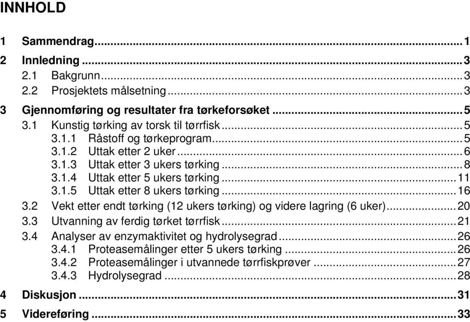 ..11 3.1.5 Uttak etter 8 ukers tørking...16 3.2 Vekt etter endt tørking (12 ukers tørking) og videre lagring (6 uker)...20 3.3 Utvanning av ferdig tørket tørrfisk...21 3.