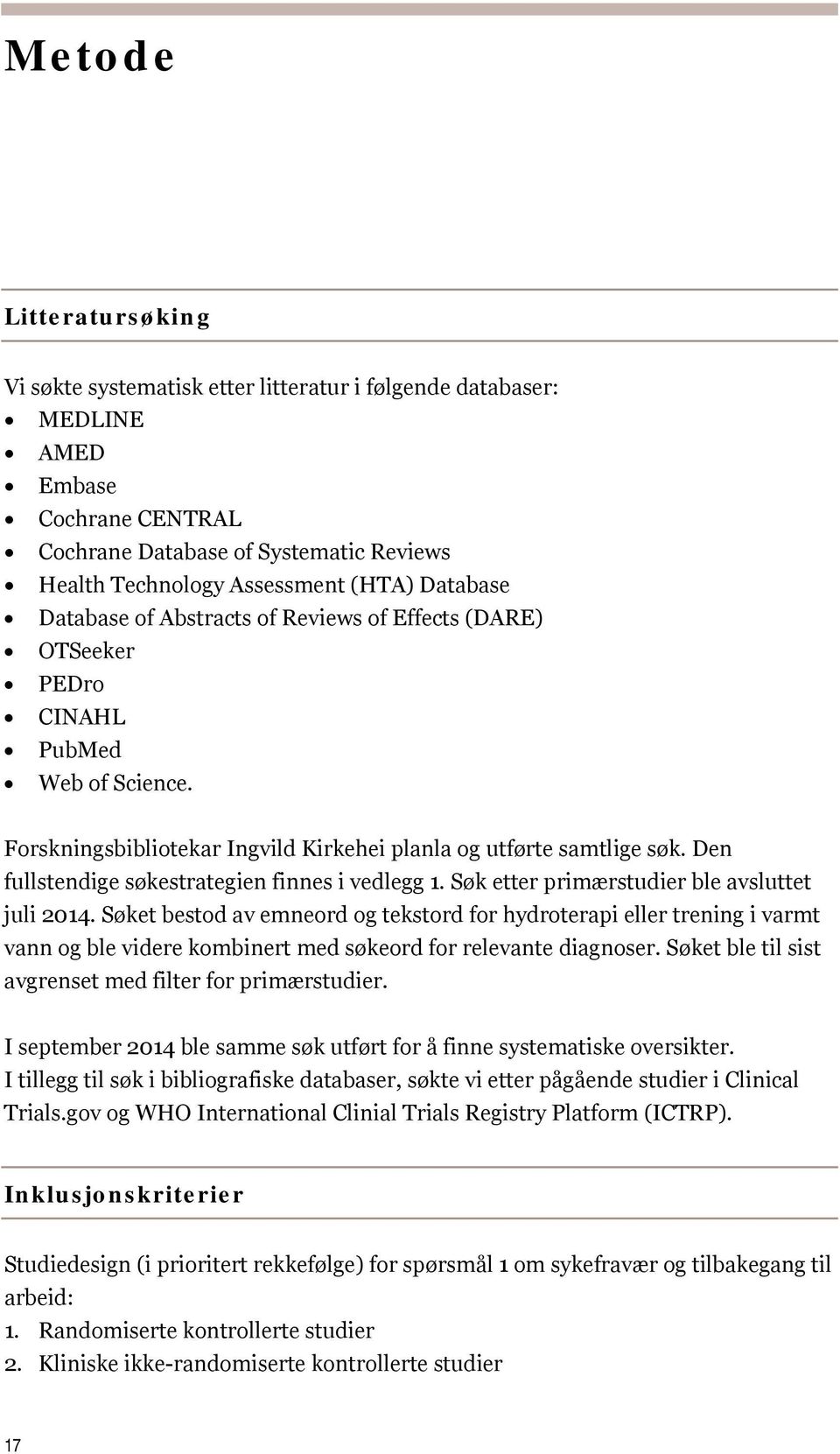 Den fullstendige søkestrategien finnes i vedlegg 1. Søk etter primærstudier ble avsluttet juli 2014.