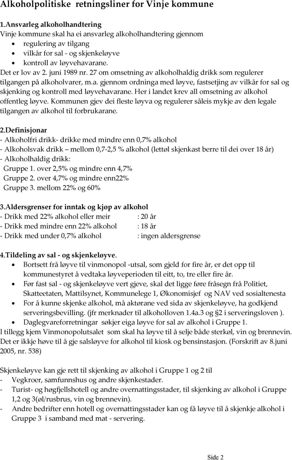 juni 1989 nr. 27 om omsetning av alkoholhaldig drikk som regulerer tilgangen på alkoholvarer, m.a. gjennom ordninga med løyve, fastsetjing av vilkår for sal og skjenking og kontroll med løyvehavarane.