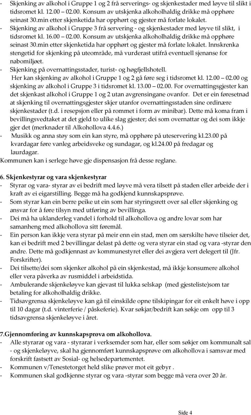 02.00. Konsum av utskjenka alkoholhaldig drikke må opphøre seinast 30.min etter skjenketida har opphørt og gjester må forlate lokalet.