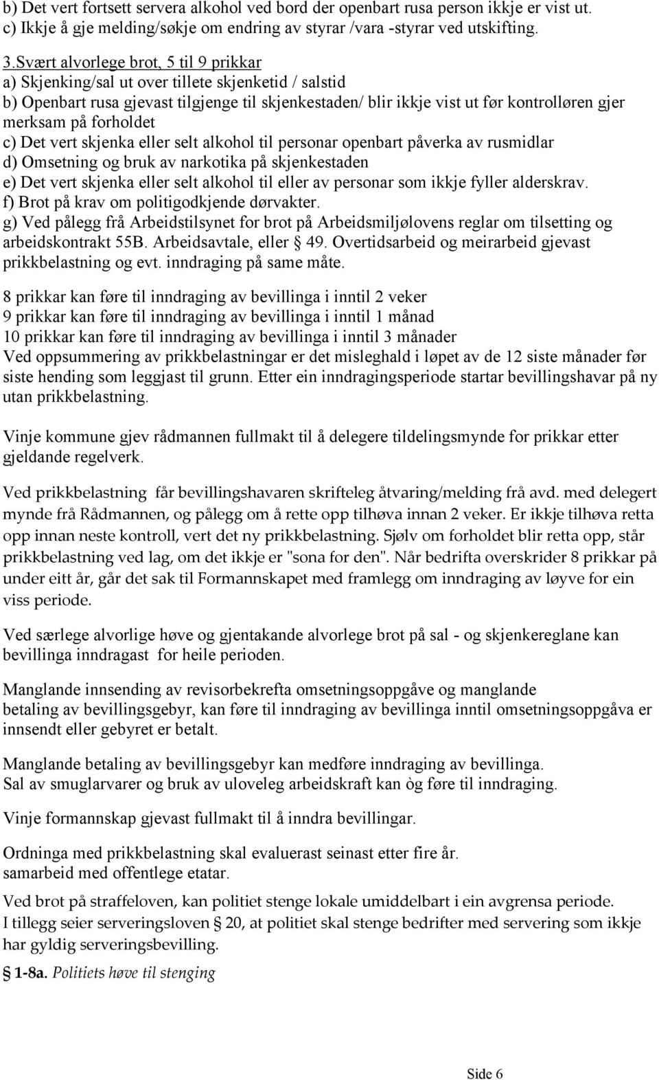 forholdet c) Det vert skjenka eller selt alkohol til personar openbart påverka av rusmidlar d) Omsetning og bruk av narkotika på skjenkestaden e) Det vert skjenka eller selt alkohol til eller av