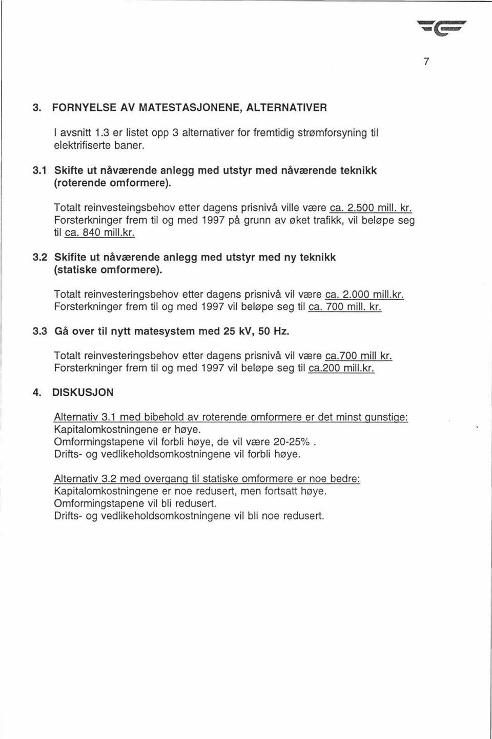 2 Skifite ut nåværende anlegg med utstyr med ny teknikk (statiske omformere). Totalt reinvesteringsbehov etter dagens prisnivå vil være ca. 2.000 mill.kr.