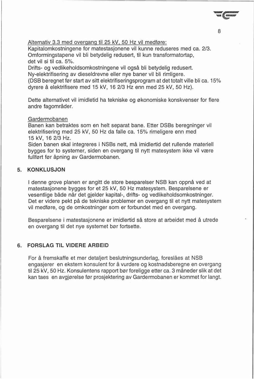 Ny-elektrifisering av dieseldrevne eller nye baner vil hli rimligere. (DSB beregnet fø r start av sitt elektrifiseringsprogram at det totalt ville bli ca.