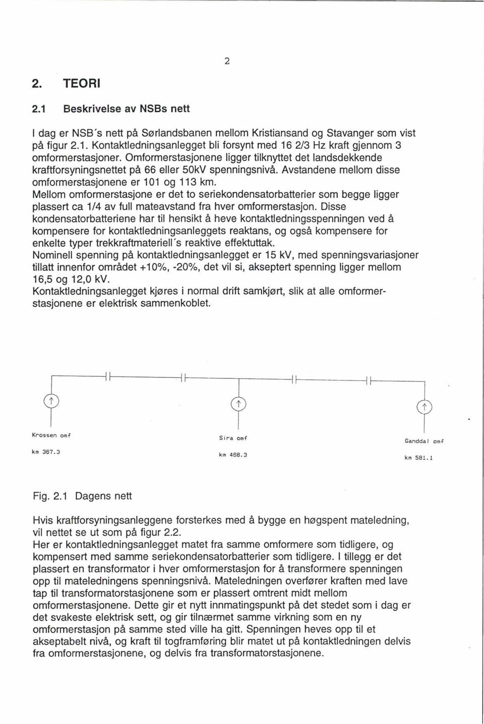 Mellom omformerstasjone er det to seriekondensatorbatterier som begge ligger plassert ca 1/4 av full mateavstand fra hver omformerstasjon.