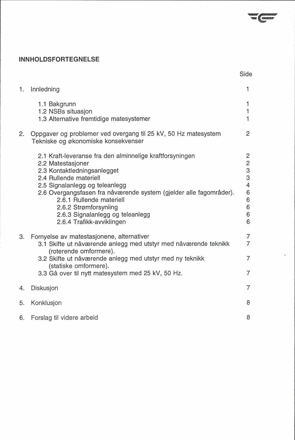 3 Kontaktledningsanlegget 3 2.4 Rullende materiell 3 2.5 Signalanlegg og teleanlegg 4 2.6 Overgangsfasen fra nåværende system (gjelder alle fagområder). 6 2.6.1 Rullende materiell 6 2.6.2 Strømforsyniing 6 2.