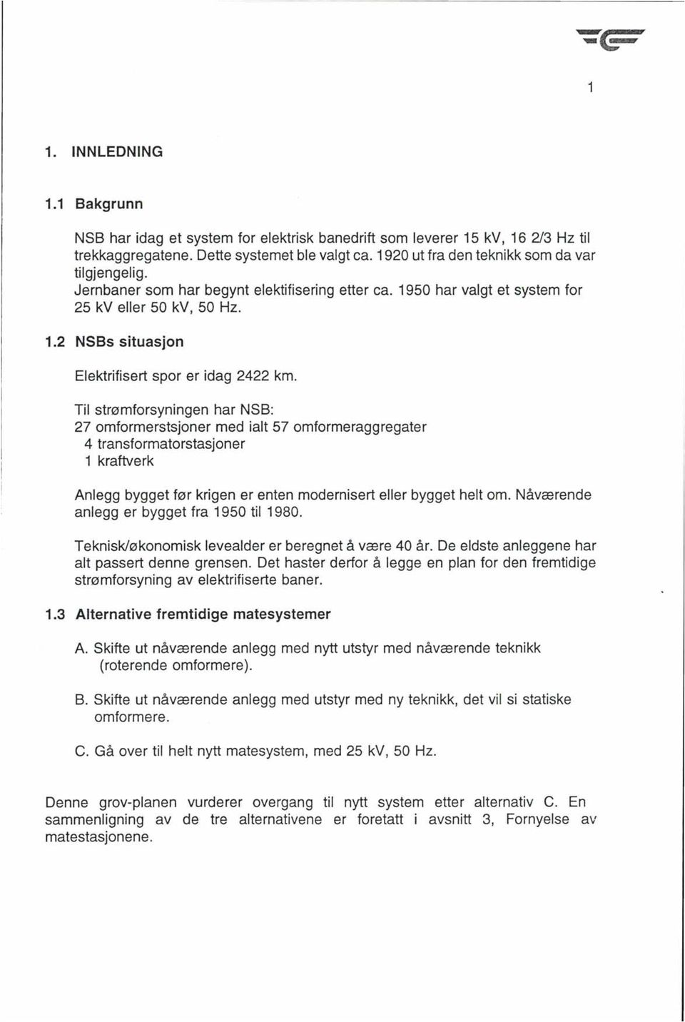 Til strømforsyningen har NSB: 27 omformerstsjoner med ialt 57 omformeraggregater 4 transformatorstasjoner 1 kraftverk Anlegg bygget før krigen er enten modernisert eller bygget helt om.