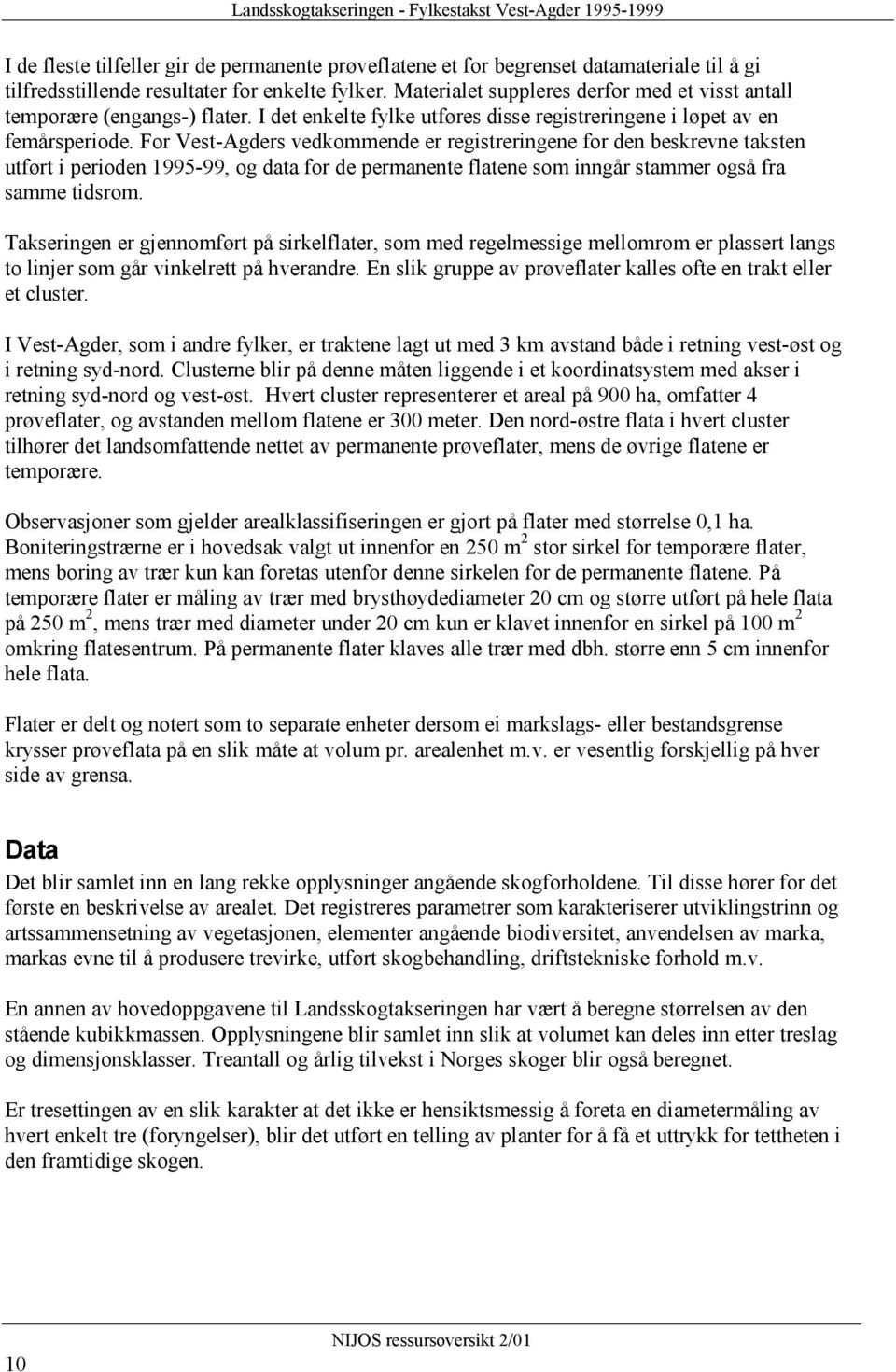 For Vest-Agders vedkommende er registreringene for den beskrevne taksten utført i perioden 1995-99, og data for de permanente flatene som inngår stammer også fra samme tidsrom.