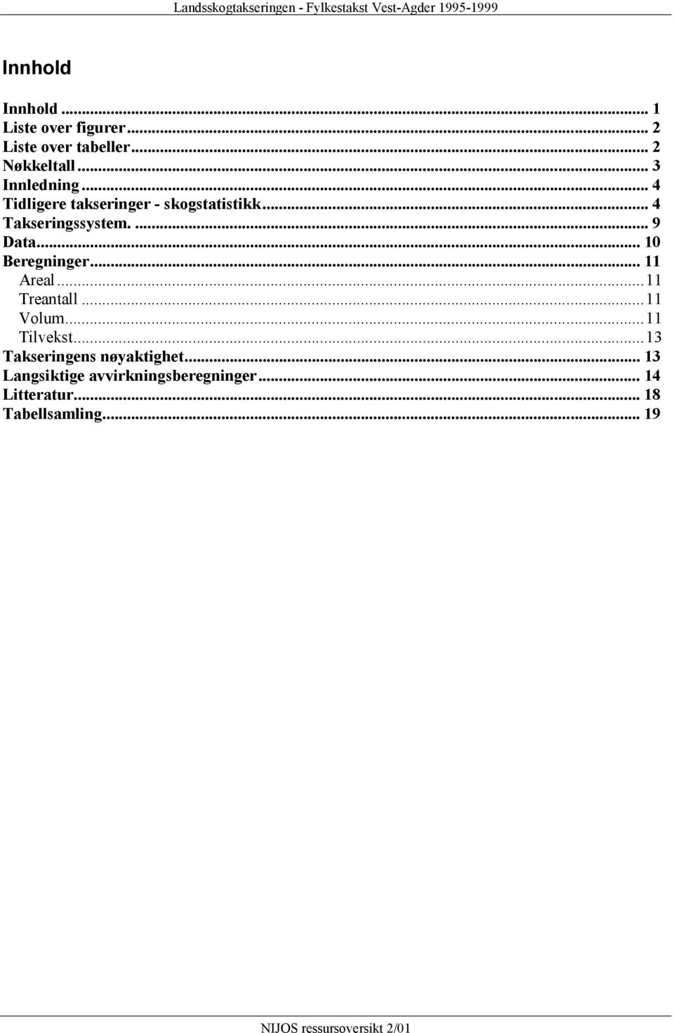 .. 10 Beregninger... 11 Areal...11 Treantall...11 Volum...11 Tilvekst.