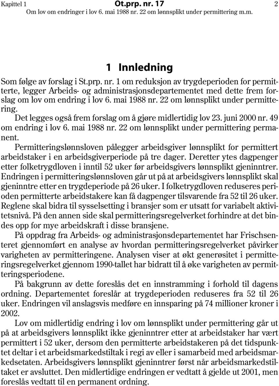 22 om lønnsplikt under permittering permanent. Permitteringslønnsloven pålegger arbeidsgiver lønnsplikt for permittert arbeidstaker i en arbeidsgiverperiode på tre dager.