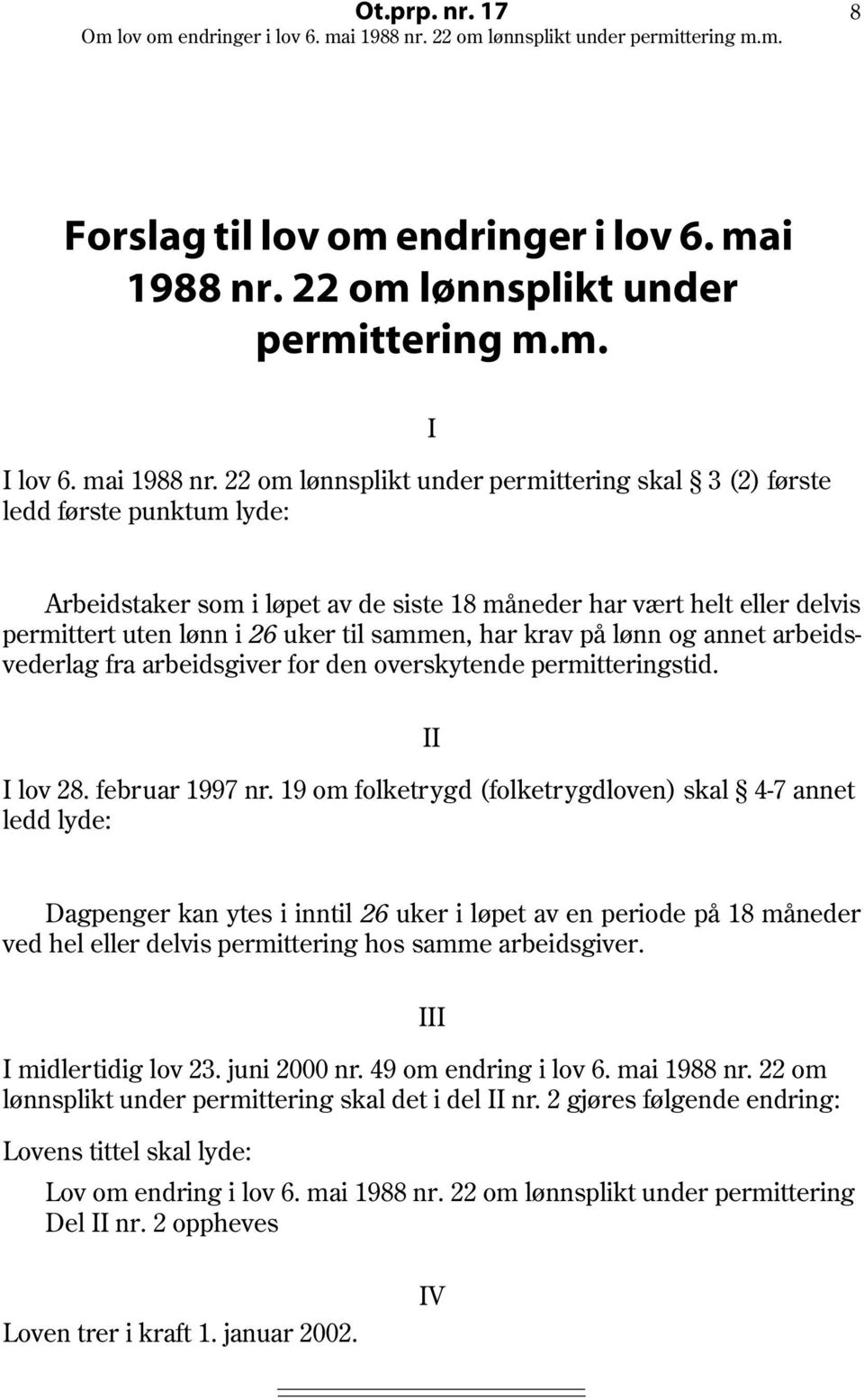 22 om lønnsplikt under permittering skal 3 (2) første ledd første punktum lyde: I Arbeidstaker som i løpet av de siste 18 måneder har vært helt eller delvis permittert uten lønn i 26 uker til sammen,