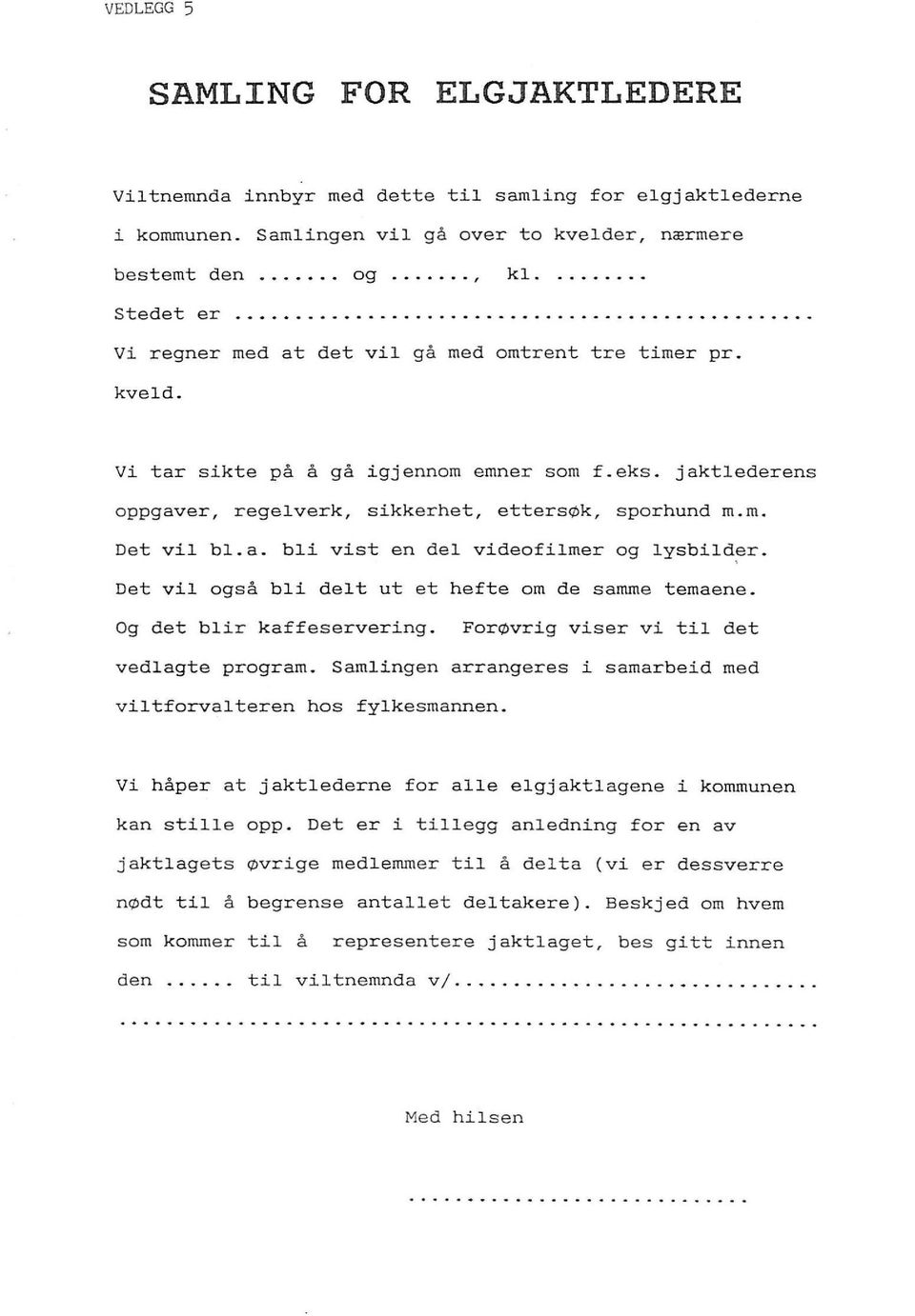 Det vil også bli delt ut et hefte om de samme temaene. Og det blir kaffeservering. Forøvrig viser vi til det vedlagte program. Samlingen arrangeres i samarbeid med viltforvalteren hos fylkesmannen.