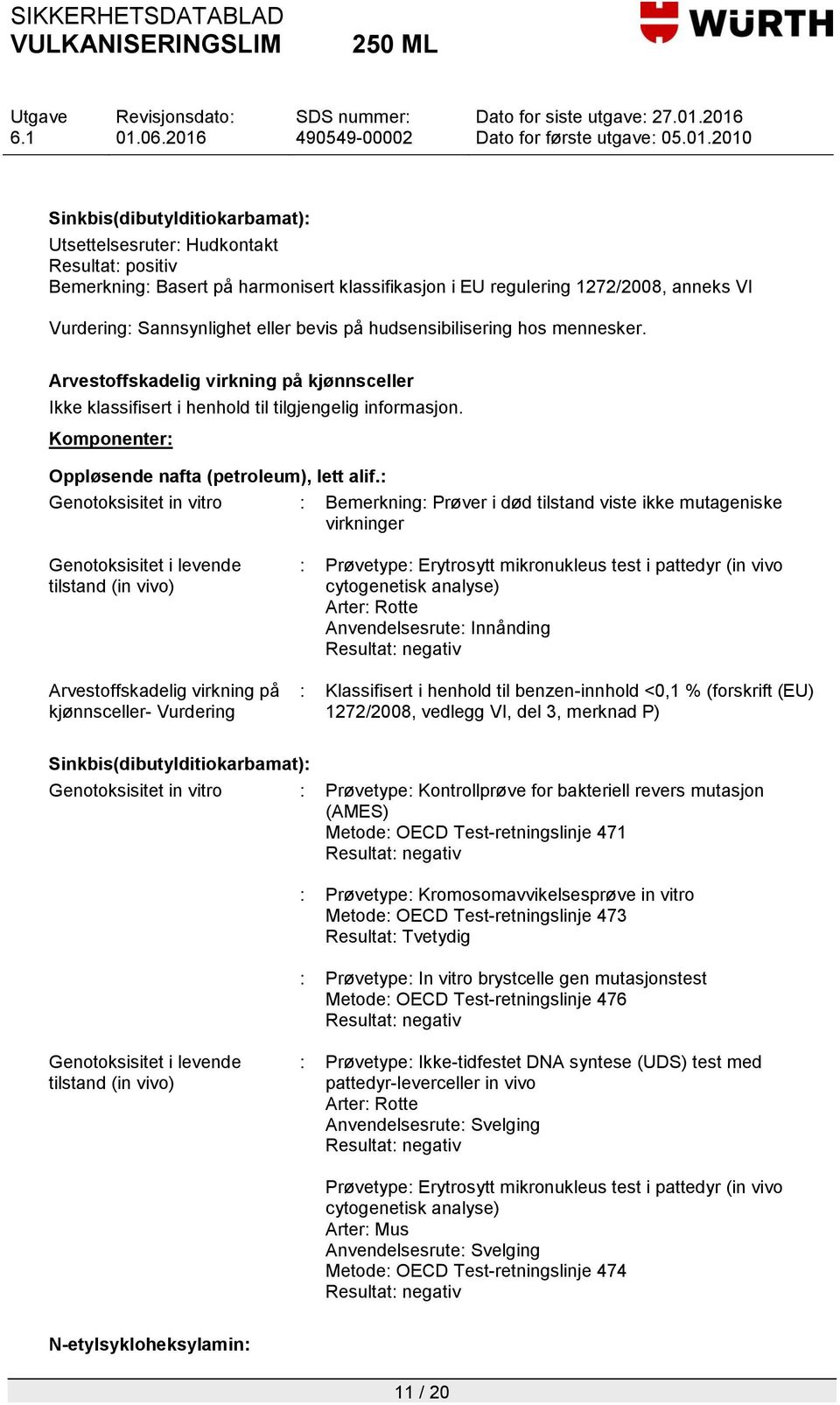 Genotoksisitet in vitro : Bemerkning: Prøver i død tilstand viste ikke mutageniske virkninger Genotoksisitet i levende tilstand (in vivo) Arvestoffskadelig virkning på kjønnsceller- Vurdering :