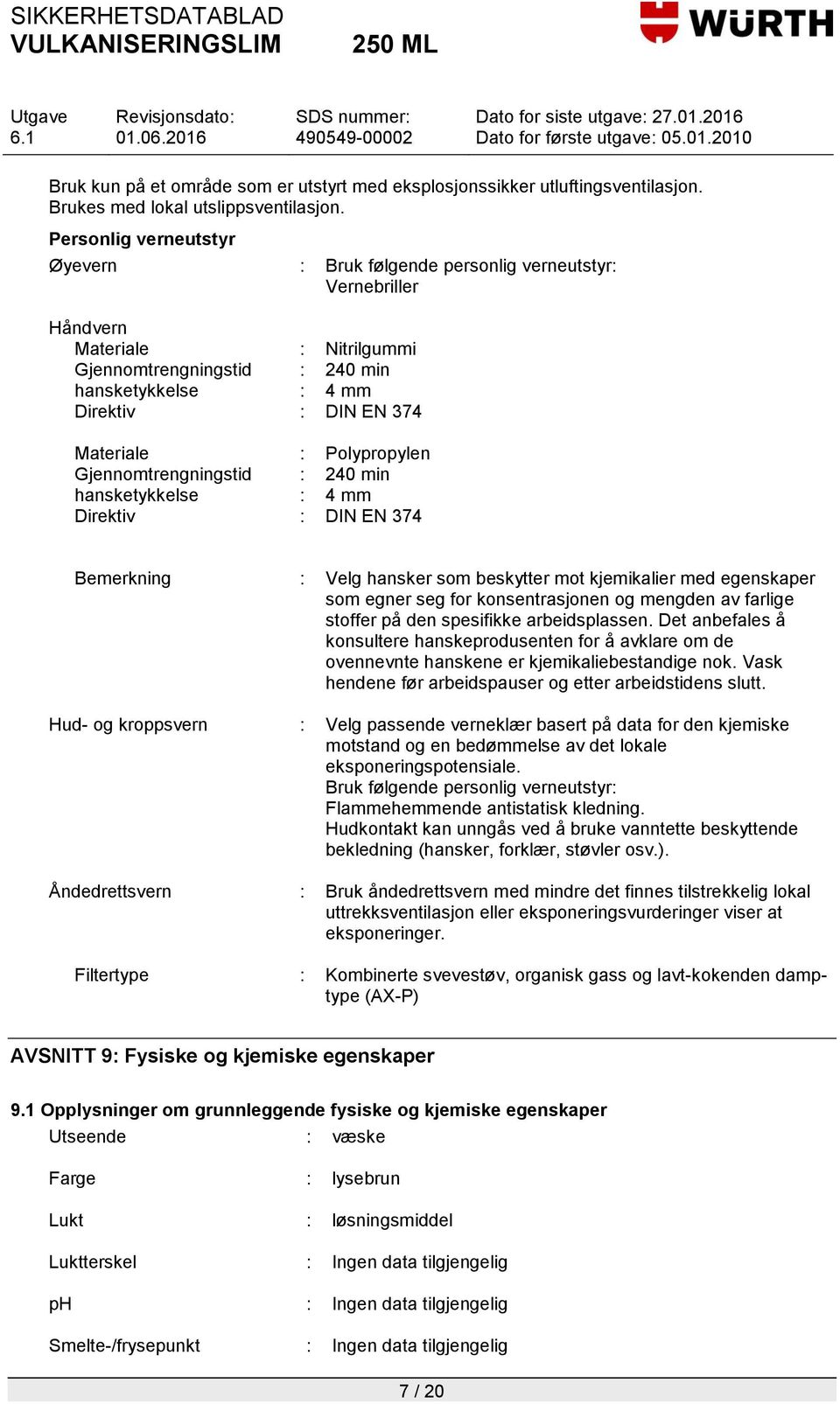 : Polypropylen Gjennomtrengningstid : 240 min hansketykkelse : 4 mm Direktiv : DIN EN 374 Bemerkning : Velg hansker som beskytter mot kjemikalier med egenskaper som egner seg for konsentrasjonen og