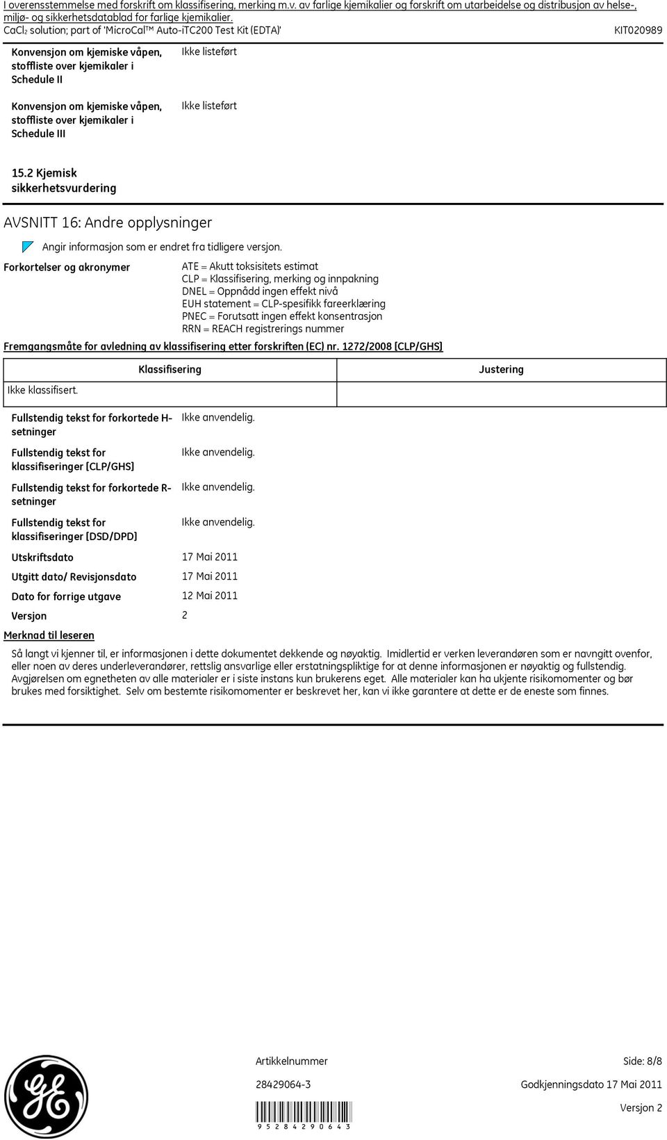 kjemikaler i Schedule III Ikke listeført 15.2 Kjemisk sikkerhetsvurdering AVSNITT 16: Andre opplysninger Angir informasjon som er endret fra tidligere versjon.