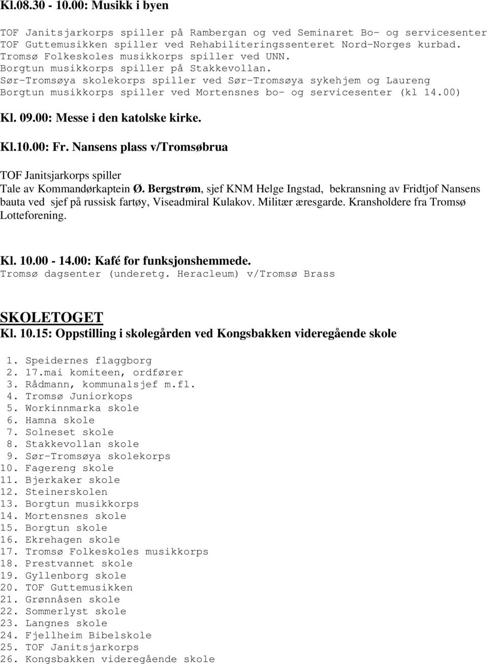 Sør-Tromsøya skolekorps spiller ved Sør-Tromsøya sykehjem og Laureng Borgtun musikkorps spiller ved Mortensnes bo- og servicesenter (kl 14.00) Kl. 09.00: Messe i den katolske kirke. Kl.10.00: Fr.