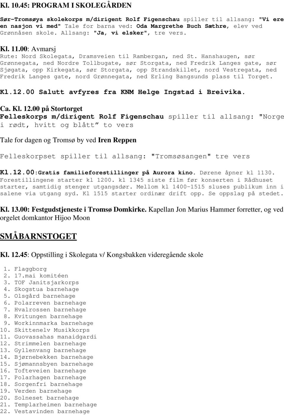 Allsang: "Ja, vi elsker", tre vers. Kl. 11.00: Avmarsj Rute: Nord Skolegata, Dramsveien til Rambergan, ned St.