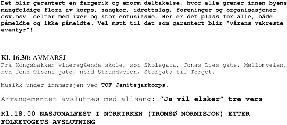 30: AVMARSJ Fra Kongsbakken videregående skole, sør Skolegata, Jonas Lies gate, Mellomveien, ned Jens Olsens gate, nord Strandveien, Storgata til Torget.