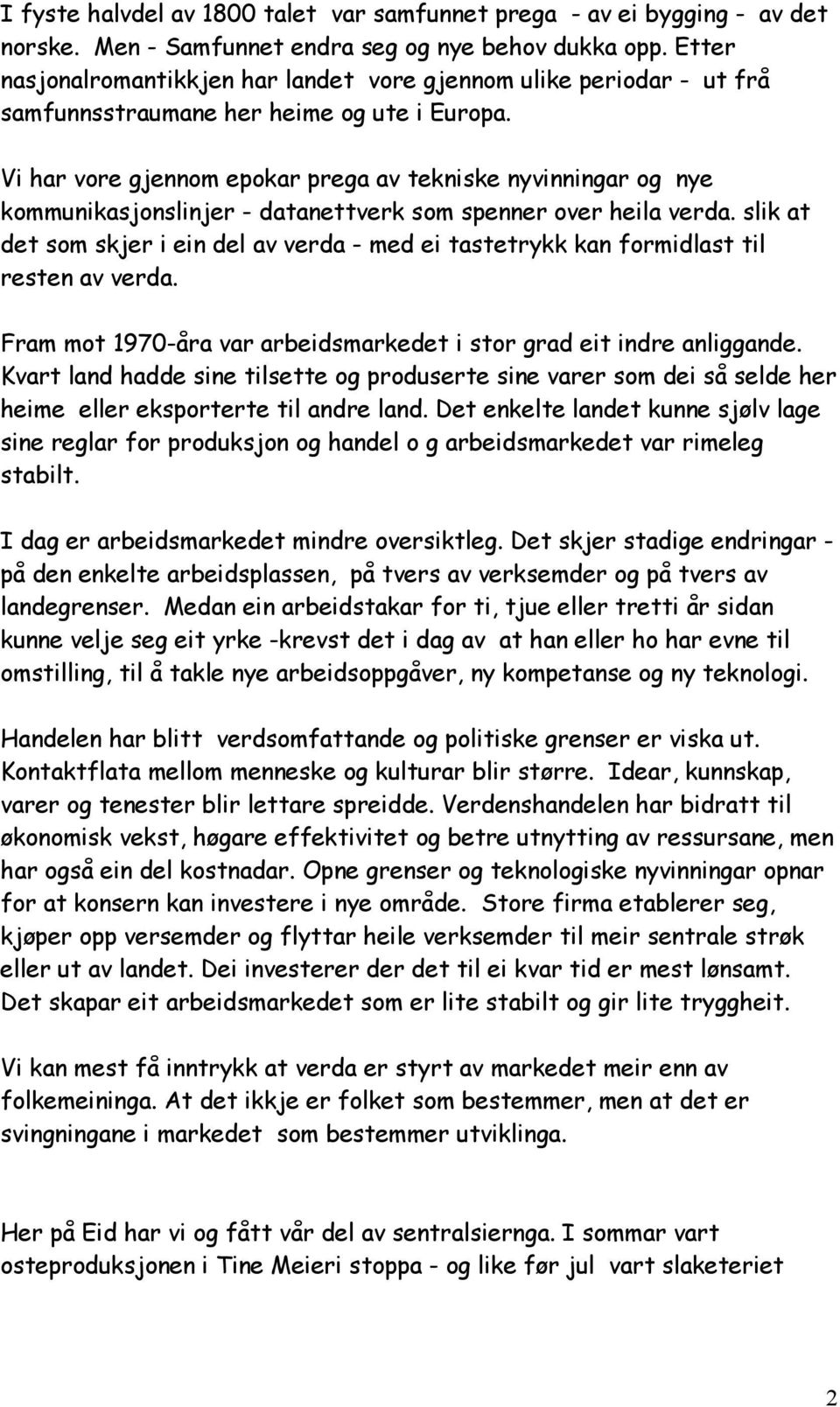 Vi har vore gjennom epokar prega av tekniske nyvinningar og nye kommunikasjonslinjer - datanettverk som spenner over heila verda.