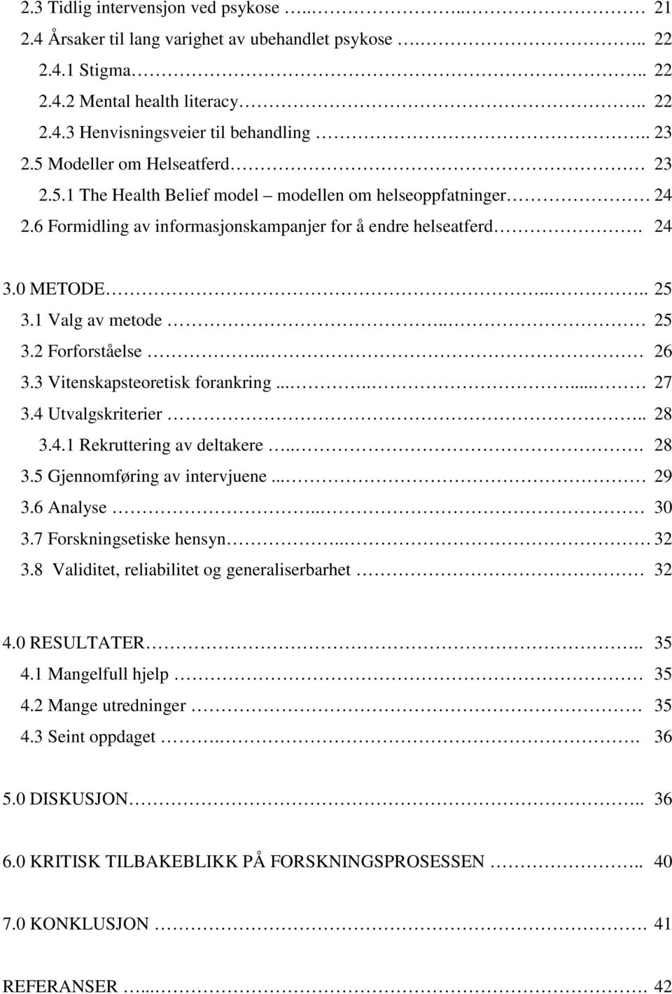 . 25 3.2 Forforståelse.. 26 3.3 Vitenskapsteoretisk forankring........ 27 3.4 Utvalgskriterier.. 28 3.4.1 Rekruttering av deltakere... 28 3.5 Gjennomføring av intervjuene... 29 3.6 Analyse.. 30 3.