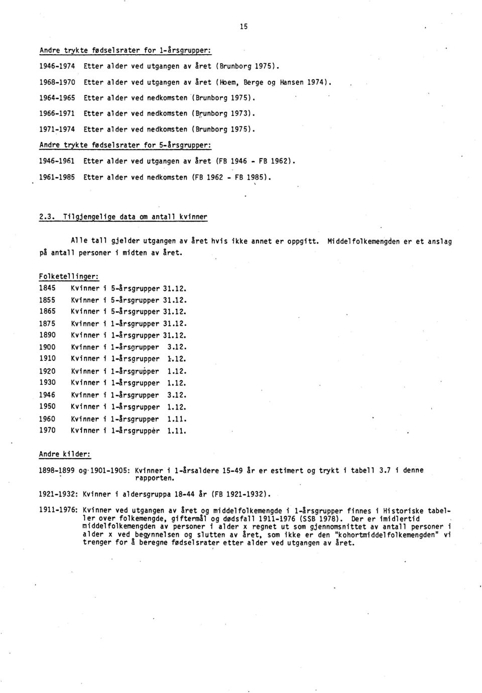 Andre trykte fødselsrater for 5-årsgrupper: 1946-1961 Etter alder ved utgangen av året (FB 1946 - FB 1962). 1961-1985 Etter alder ved nedkomsten (FB 1962 - FB 1985). 2.3.