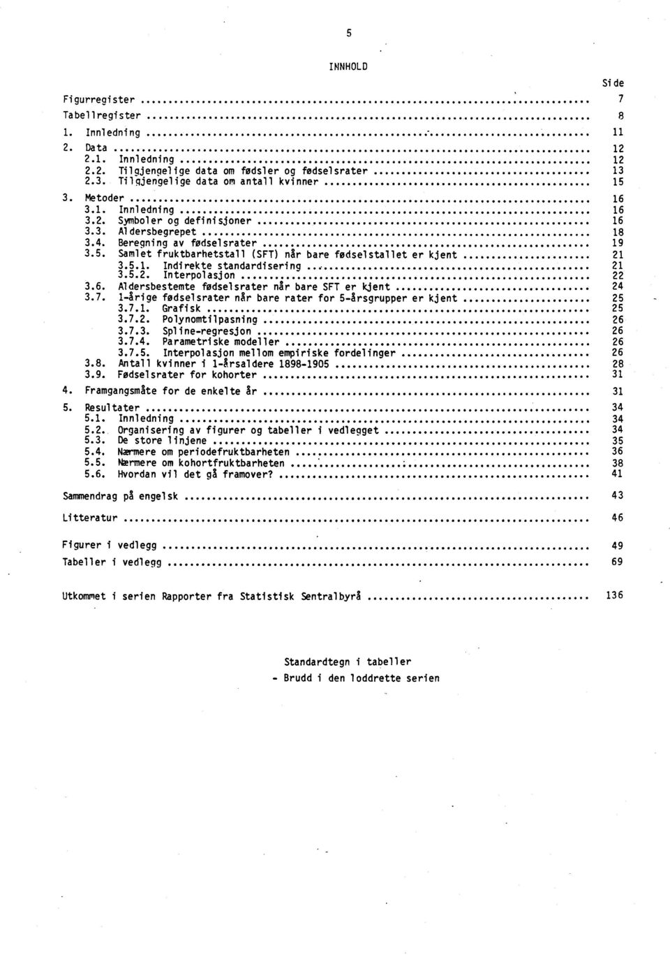 6. Aldersbestemte fødselsrater når bare SFT er kjent.... 3.7. 1-årige fødselsrater når bare rater for 5-årsgrupper er kjent.. 3.7.1. Grafisk..... 3.7.2. Poly nomtilpasning 3.7.3. Spline-regresjon... 3.7.4.