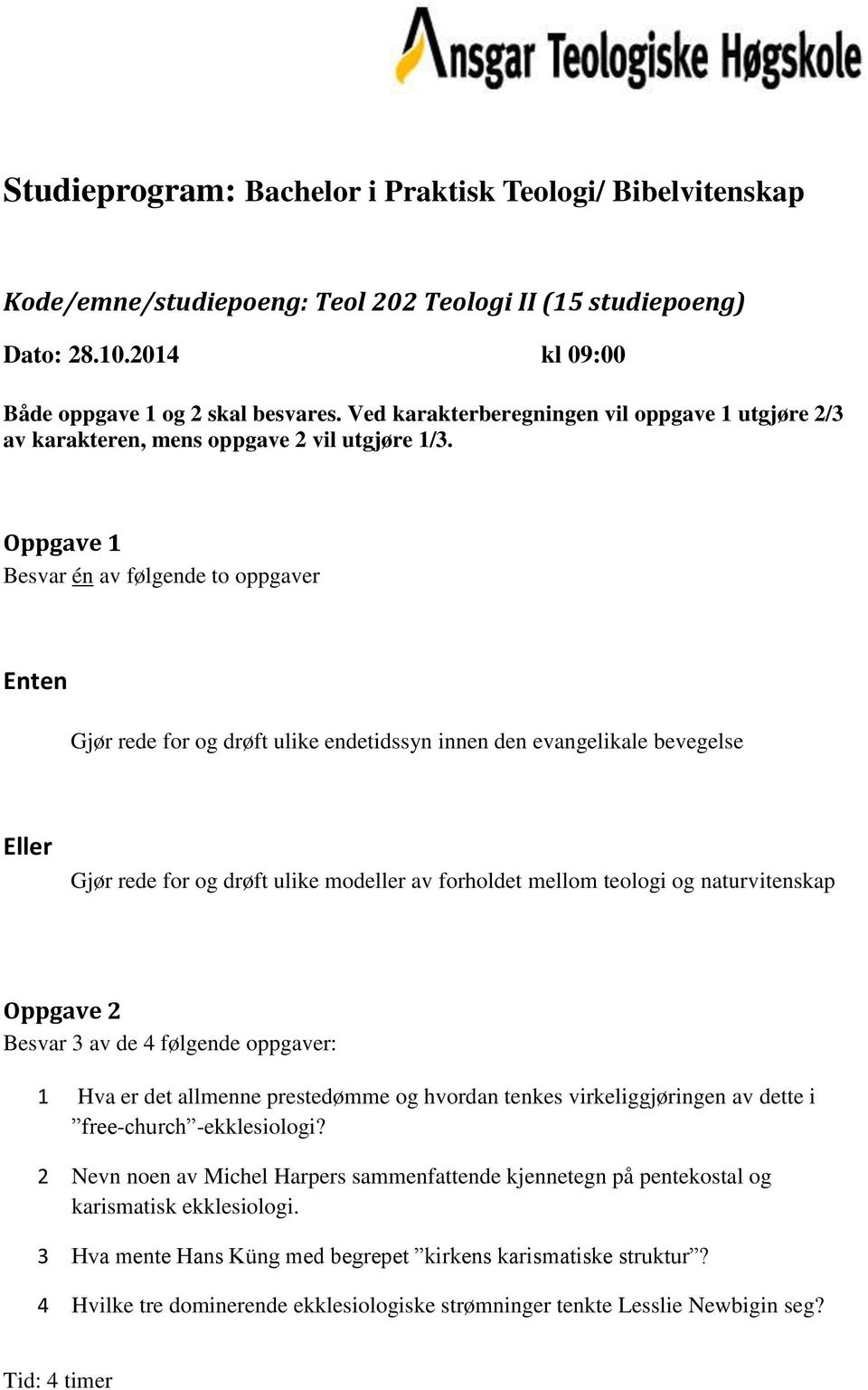 Besvar én av følgende to oppgaver Gjør rede for og drøft ulike endetidssyn innen den evangelikale bevegelse Gjør rede for og drøft ulike modeller av forholdet mellom teologi og naturvitenskap 1 Hva