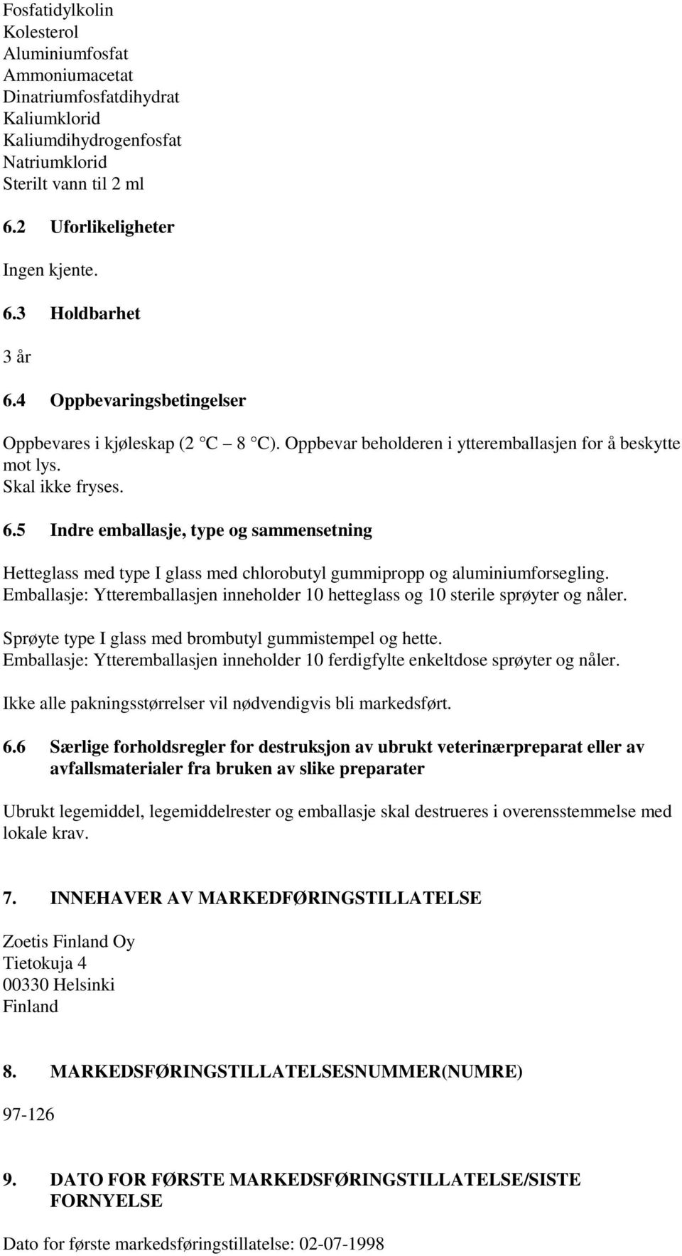 5 Indre emballasje, type og sammensetning Hetteglass med type I glass med chlorobutyl gummipropp og aluminiumforsegling.