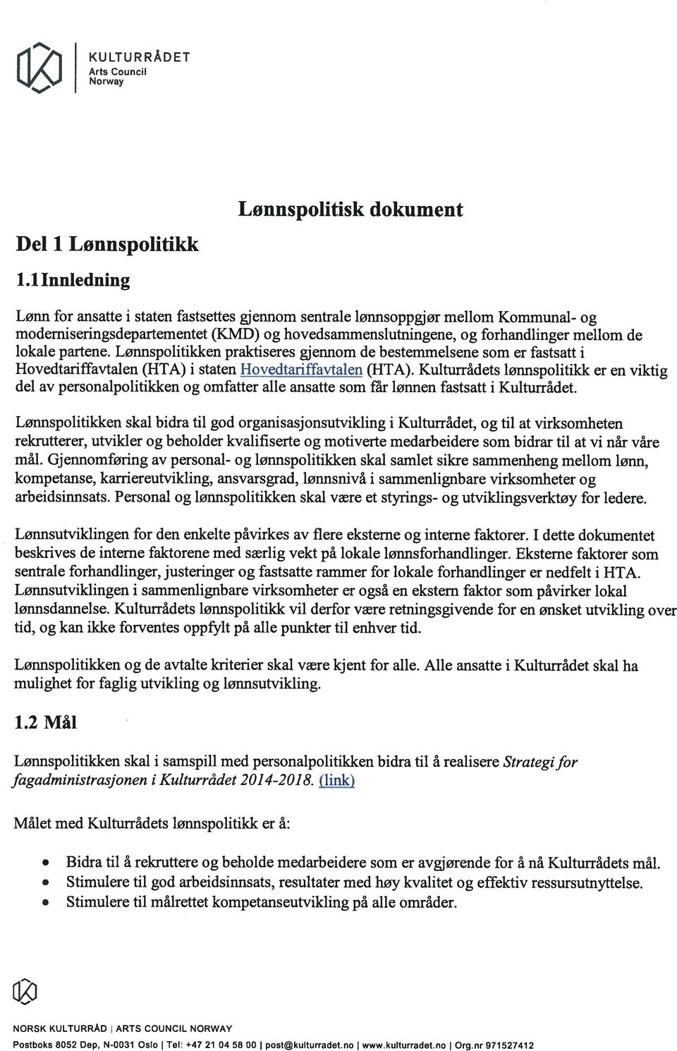 partene. Lønnspolitikken praktiseres gjennom de bestemmelsene som er fastsatt i Hovedtariffavtalen (HTA) i staten Hovedtariffavtalen (HTA).