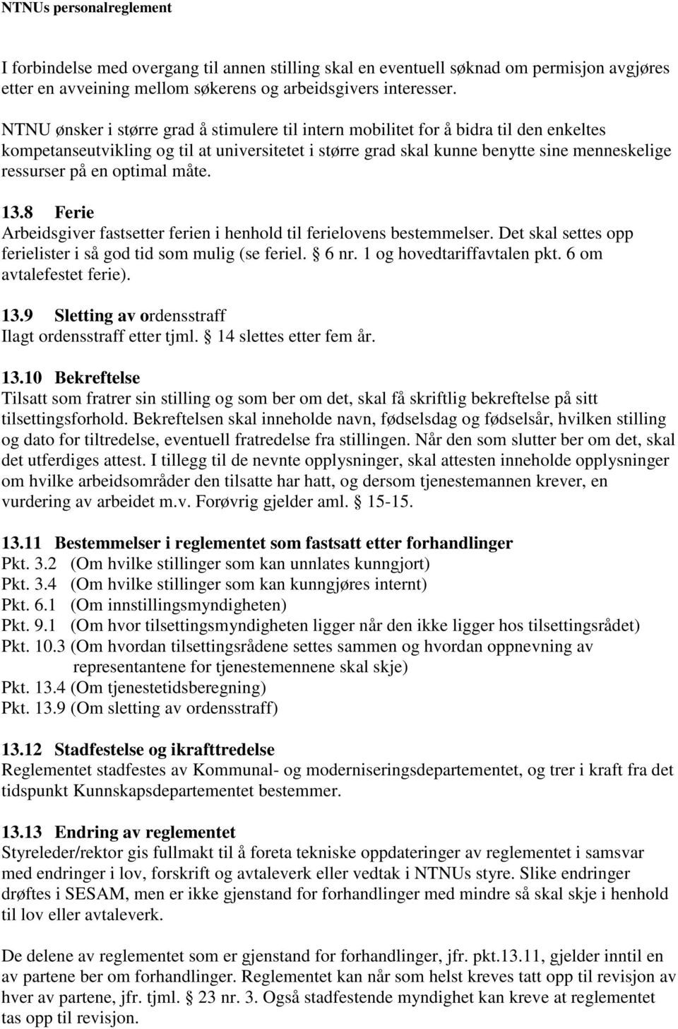 optimal måte. 13.8 Ferie Arbeidsgiver fastsetter ferien i henhold til ferielovens bestemmelser. Det skal settes opp ferielister i så god tid som mulig (se feriel. 6 nr. 1 og hovedtariffavtalen pkt.