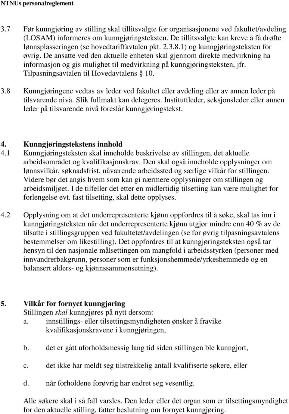 De ansatte ved den aktuelle enheten skal gjennom direkte medvirkning ha informasjon og gis mulighet til medvirkning på kunngjøringsteksten, jfr. Tilpasningsavtalen til Hovedavtalens 10. 3.