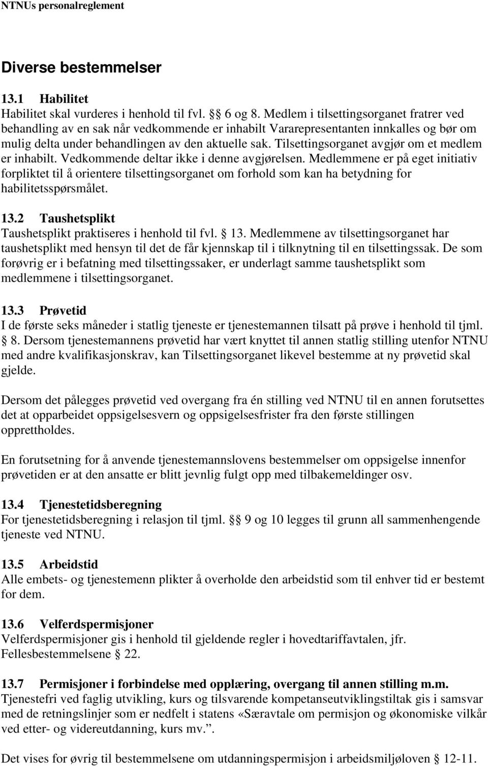 Tilsettingsorganet avgjør om et medlem er inhabilt. Vedkommende deltar ikke i denne avgjørelsen.