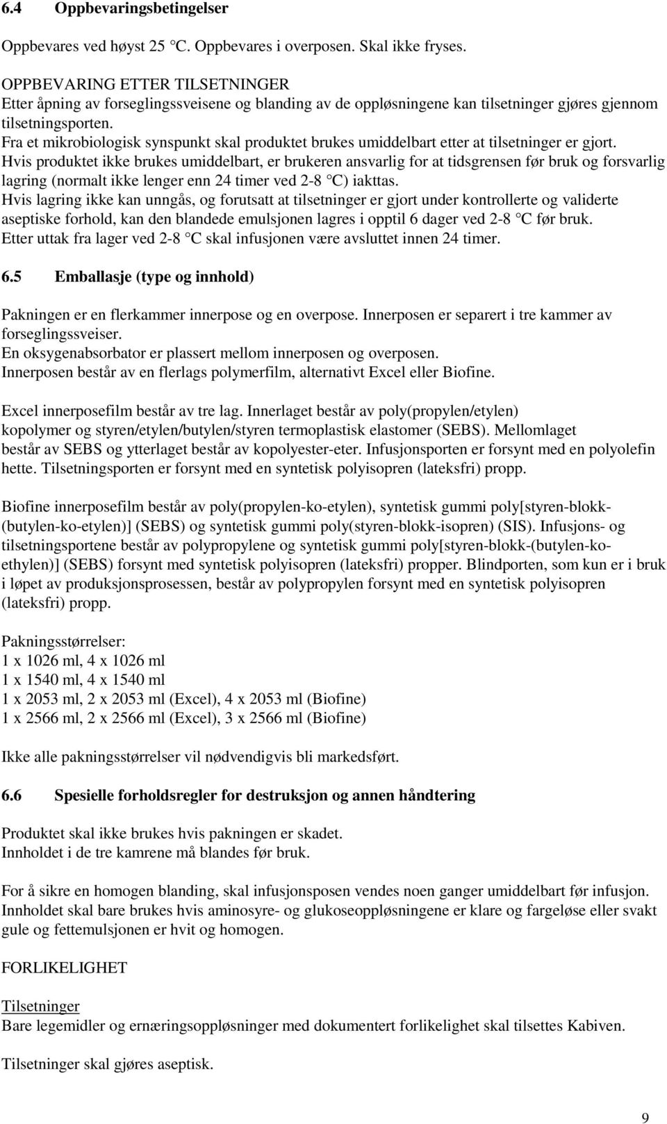 Fra et mikrobiologisk synspunkt skal produktet brukes umiddelbart etter at tilsetninger er gjort.