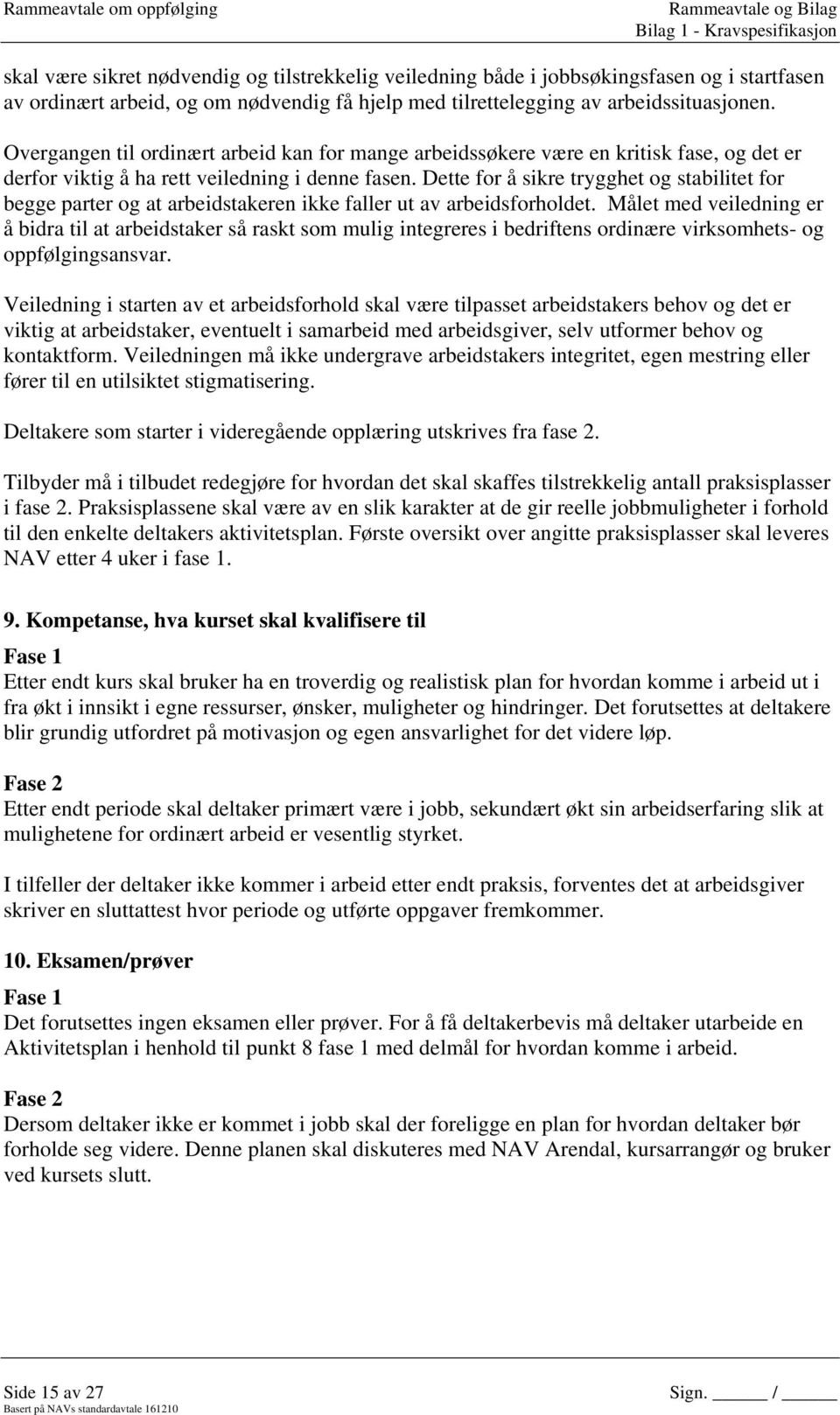 Dette for å sikre trygghet og stabilitet for begge parter og at arbeidstakeren ikke faller ut av arbeidsforholdet.