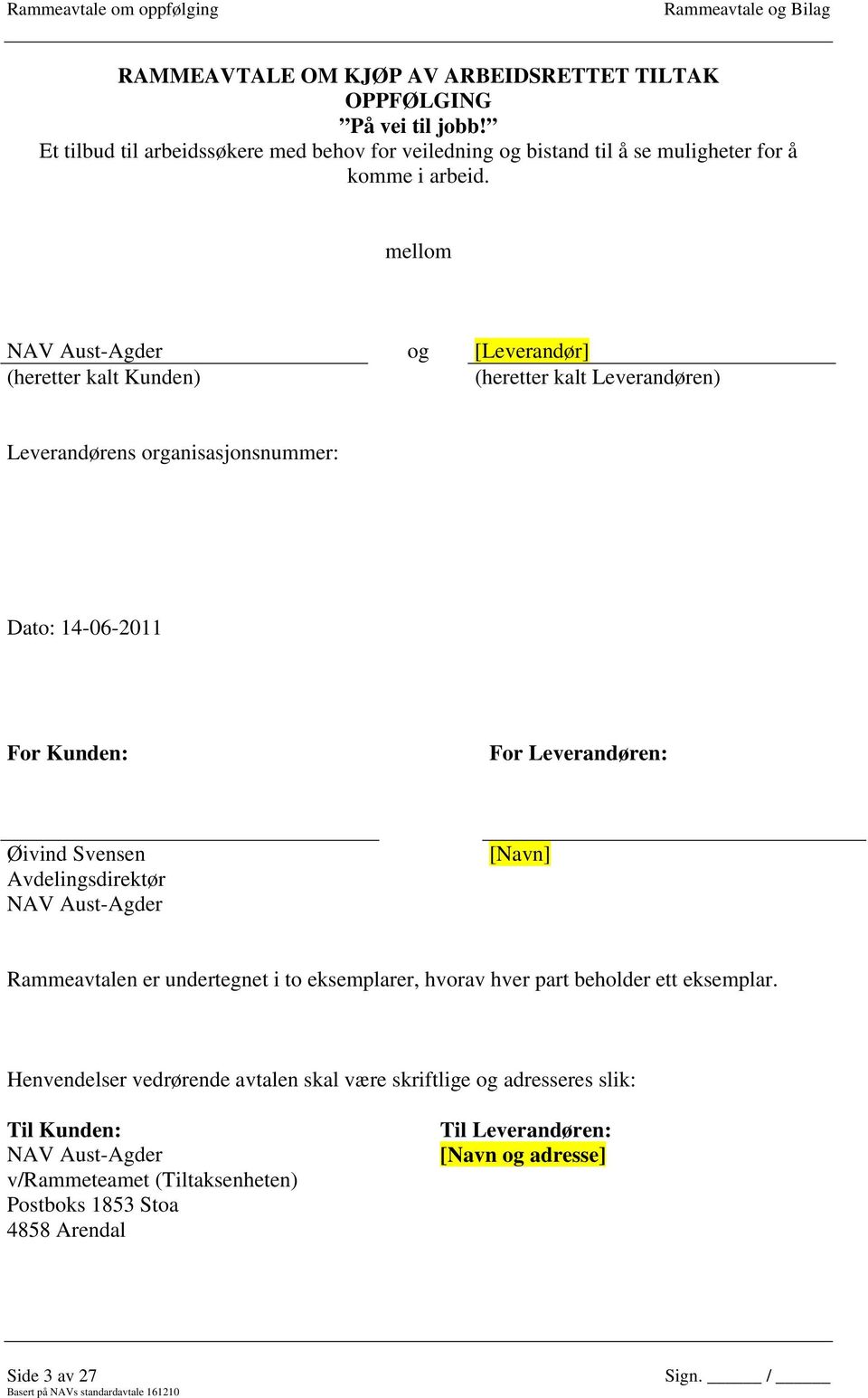 mellom NAV Aust-Agder og [Leverandør] (heretter kalt Kunden) (heretter kalt Leverandøren) Leverandørens organisasjonsnummer: Dato: 14-06-2011 For Kunden: For Leverandøren: