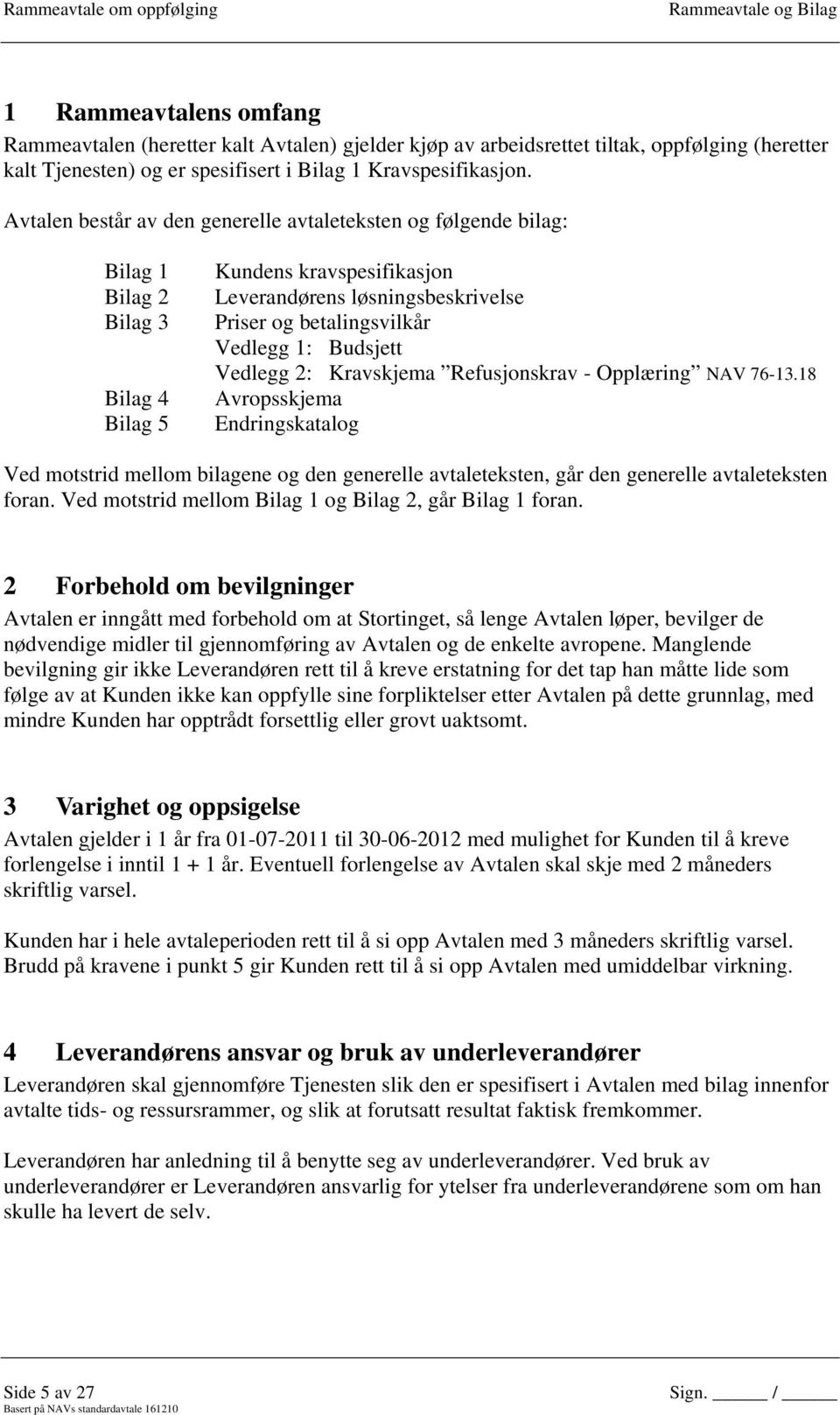 1: Budsjett Vedlegg 2: Kravskjema Refusjonskrav - Opplæring NAV 76-13.