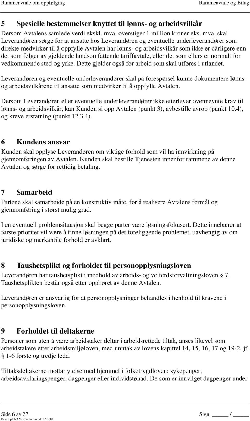 følger av gjeldende landsomfattende tariffavtale, eller det som ellers er normalt for vedkommende sted og yrke. Dette gjelder også for arbeid som skal utføres i utlandet.