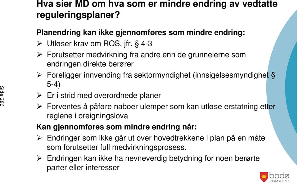 med overordnede planer Forventes å påføre naboer ulemper som kan utløse erstatning etter reglene i oreigningslova Kan gjennomføres som mindre endring når: Endringer