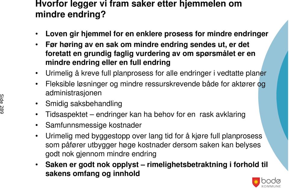 endring eller en full endring Urimelig å kreve full planprosess for alle endringer i vedtatte planer Fleksible løsninger og mindre ressurskrevende både for aktører og administrasjonen Smidig