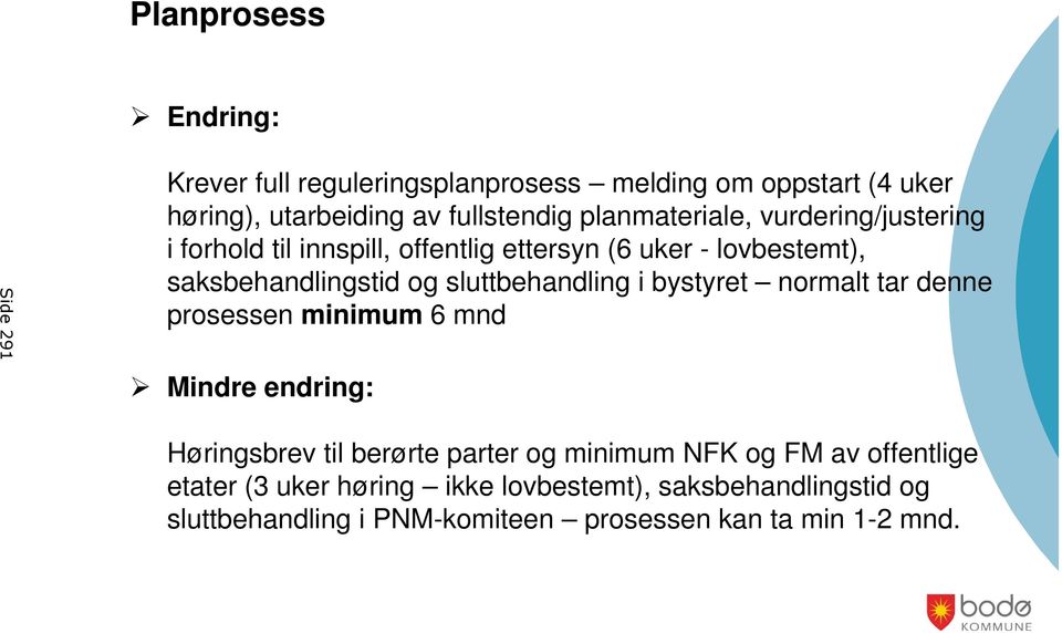 sluttbehandling i bystyret normalt tar denne prosessen minimum 6 mnd Mindre endring: Høringsbrev til berørte parter og minimum NFK