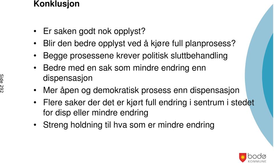 Begge prosessene krever politisk sluttbehandling Bedre med en sak som mindre endring enn